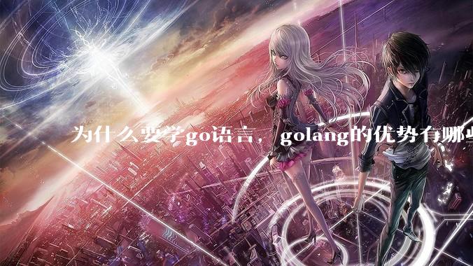 为什么要学go语言，golang的优势有哪些？