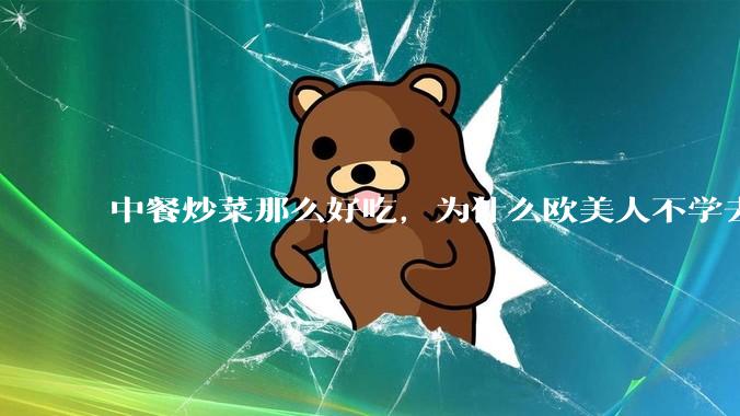 中餐炒菜那么好吃，为什么欧美人不学去？