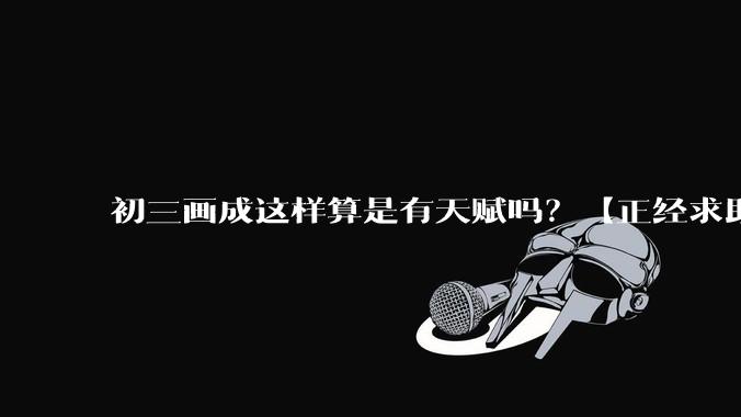 初三画成这样算是有天赋吗？【正经求助】?